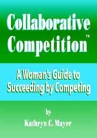 Collaborative Competition: A Woman?s Guide to Succeeding by Competing артикул 12980c.